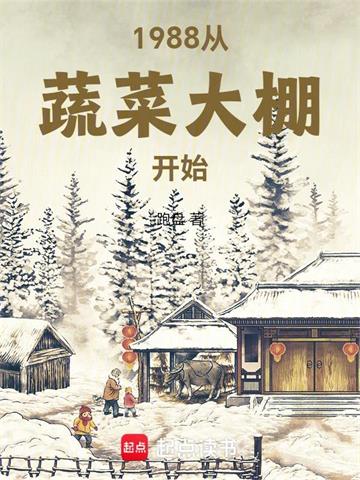 《1988从蔬菜大棚开始》连载 (1-491章) 跑盘 - 我爱阅读-我爱阅读