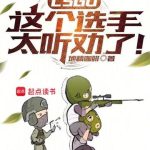 《CSGO：这个选手太听劝了！》【全本】地精咖啡-爱阅读