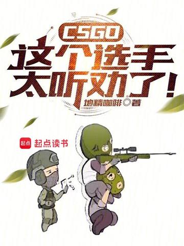 《CSGO：这个选手太听劝了！》【全本】地精咖啡-我爱阅读