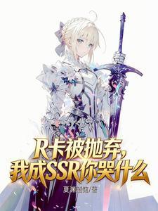 《R卡被抛弃，我成SSR你哭什么》连载 (1-241章) 夏渊酒馆 - 我爱阅读-我爱阅读