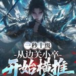 《一秒十级，从边关小卒开始横推》连载 (1-623章) 今天写书了吗-爱阅读