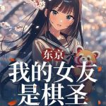 《东京：我的女友是棋圣》连载 (1-88章) 漂浮的水银-爱阅读
