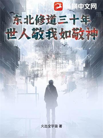《东北修道三十年，世人敬我如敬神》连载 (1-524章) 火出全宇宙-我爱阅读