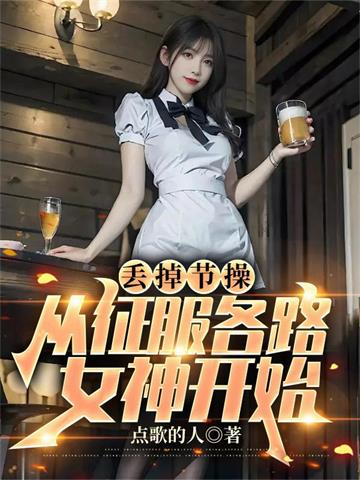 《丢掉节操，从征服各路女神开始》连载 (1-920章) 点歌的人 - 我爱阅读-我爱阅读