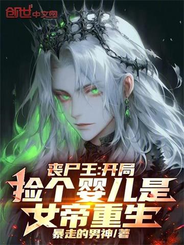 《丧尸王：开局捡个婴儿是女帝重生》【全本】暴走的男神 - 我爱阅读-我爱阅读