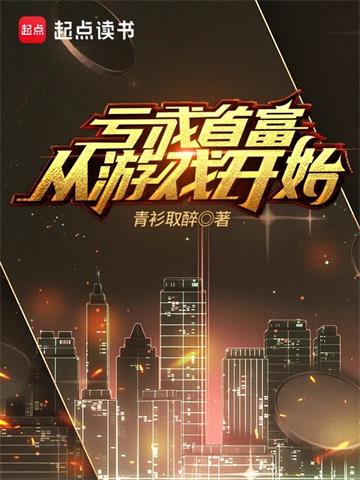 《亏成首富从游戏开始》【全本】青衫取醉 - 我爱阅读-我爱阅读