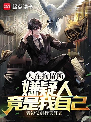 《人在拘留所，嫌疑人竟是我自己》【全本】青衫仗剑行天涯 - 我爱阅读-我爱阅读