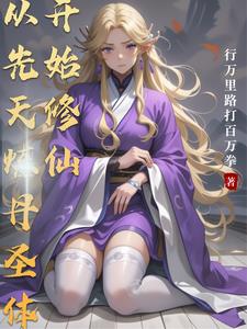 《从先天炼丹圣体开始修仙》连载 (1-506章) 行万里路打百万拳-我爱阅读