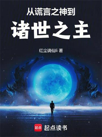 《从谎言之神到诸世之主》连载 (1-699章) 红尘谪仙li - 我爱阅读-我爱阅读