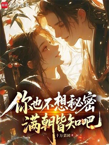 《你也不想秘密满朝皆知吧》连载 (1-283章) 十万菜团 - 我爱阅读-我爱阅读