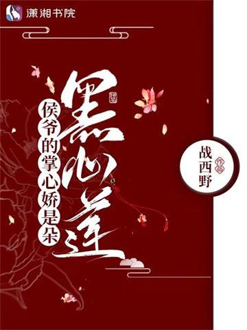 《侯爷的掌心娇是朵黑心莲》【全本】战西野 - 我爱阅读-我爱阅读