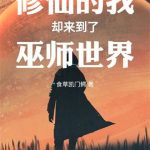 《修仙的我却来到了巫师世界》连载 (1-735章) 食草凯门鳄-爱阅读