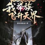 《全族助我加点，我举族飞升天界》连载 (1-632章) 爱吃炖茄盒-爱阅读