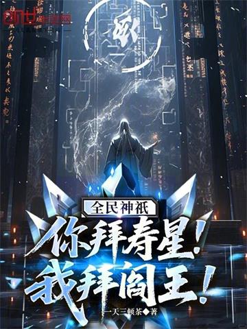 《全民神祇：你拜寿星，我拜阎王！》连载 (1-529章) 一天三顿茶 - 我爱阅读-我爱阅读