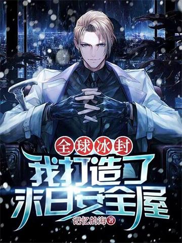 《全球冰封：我打造了末日安全屋》连载 (1-2860章) 记忆的海 - 我爱阅读-我爱阅读
