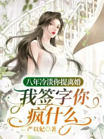 《八年冷淡你提离婚，我签字你疯什么》连载 (1-482章) 严以妃 - 我爱阅读-我爱阅读