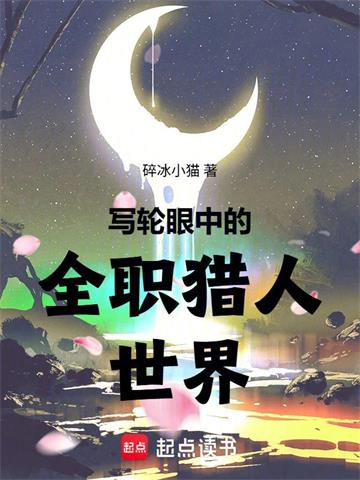 《写轮眼中的全职猎人世界》连载 (1-160章) 碎冰小猫 - 我爱阅读-我爱阅读