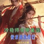 《冷艳师尊哪里逃？快来助我修行》连载 (1-1115章) 小鱼过大江-爱阅读