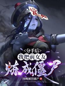 《分手后，我把前女友炼成僵尸！》连载 (1-1392章) 因帅被罚破产-我爱阅读