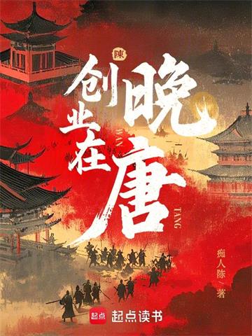 《创业在晚唐》连载 (1-767章) 痴人陈 - 我爱阅读-我爱阅读
