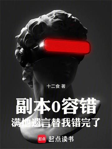 《副本0容错，满地遗言替我错完了》连载 (1-750章) 十二食 - 我爱阅读-我爱阅读