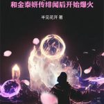 《半岛：和金泰妍传绯闻后开始爆火》连载 (1-174章) 半见花开-爱阅读