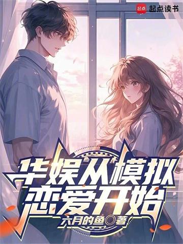 《华娱从模拟恋爱开始》连载 (1-442章) 六月有鱼 - 我爱阅读-我爱阅读