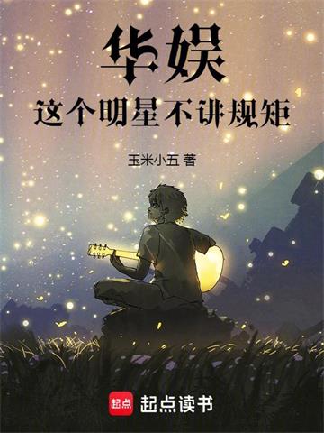 《华娱：这个明星不讲规矩》连载 (1-302章) 玉米小五 - 我爱阅读-我爱阅读