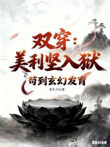 《双穿：美利坚人狱，苟到玄幻发育》连载 (1-576章) 金十六 - 我爱阅读-我爱阅读