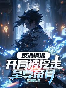 《反派模拟：开局被挖走至尊帝骨》连载 (1-1037章) 徐墨卿 - 我爱阅读-我爱阅读