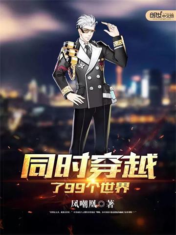 《同时穿越了99个世界》【全本】凤嘲凰-我爱阅读