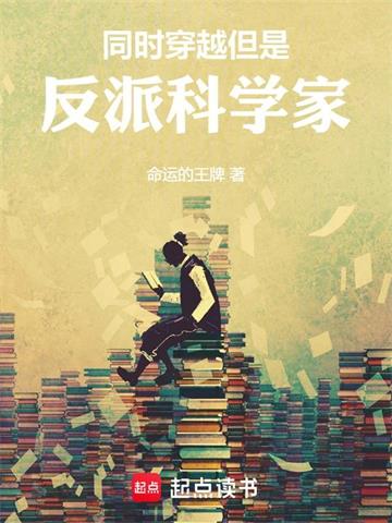 《同时穿越，但是反派科学家》连载 (1-832章) 命运的王牌 - 我爱阅读-我爱阅读