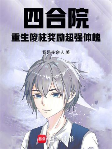 《四合院：重生傻柱奖励超强体魄》连载 (1-476章) 我是多余人-我爱阅读