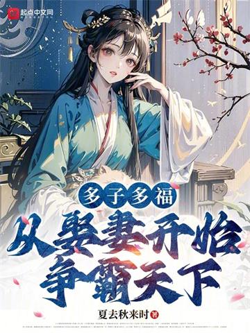 《多子多福，从娶妻开始争霸天下》连载 (1-2131章) 夏去秋来时 - 我爱阅读-我爱阅读