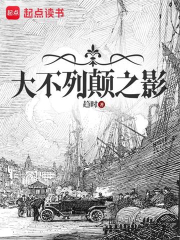 《大不列颠之影》连载 (1-1112章) 趋时-我爱阅读