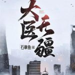 《大医无疆》【全本】石章鱼-爱阅读