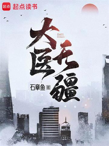 《大医无疆》【全本】石章鱼 - 我爱阅读-我爱阅读