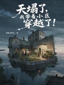 《天塌了，我带着小区穿越了！》连载 (1-538章) 美味汉堡皇 - 我爱阅读-我爱阅读
