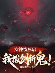 《女神惨死后，我拔剑斩鬼！》连载 (1-723章) 日照山林-我爱阅读
