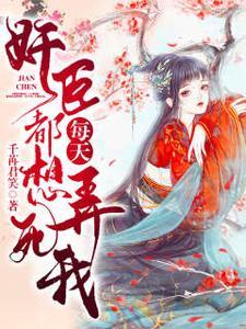 《奸臣每天都想弄死我》【全本】千苒君笑 - 我爱阅读-我爱阅读