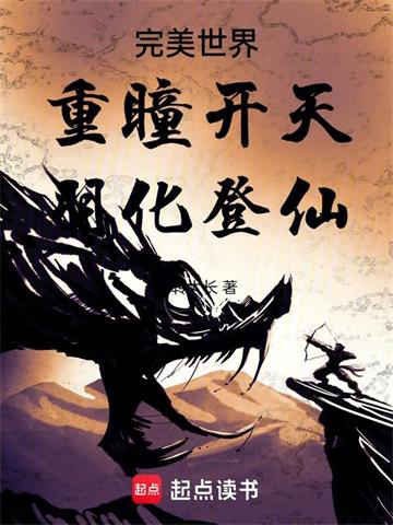 《完美世界：重瞳开天，羽化登仙》【全本】九转大长 - 我爱阅读-我爱阅读