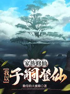 《家族修仙：我以子嗣登仙》连载 (1-1932章) 勤劳的大蜜蜂 - 我爱阅读-我爱阅读
