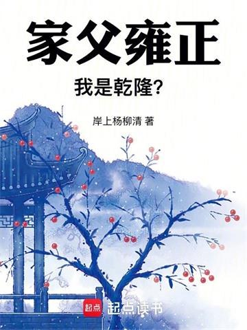 《家父雍正，我是乾隆？》连载 (1-760章) 岸上杨柳清 - 我爱阅读-我爱阅读