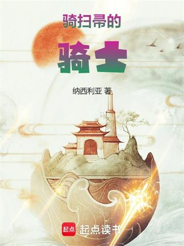 《尊敬的扫帚骑士大人》连载 (1-1495章) 纳西利亚-我爱阅读