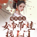 《屯兵百万，女帝带娃找上门》【全本】皖南牛二-爱阅读