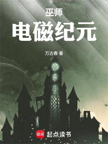 《巫师：电磁纪元》连载 (1-163章) 万古春 - 我爱阅读-我爱阅读
