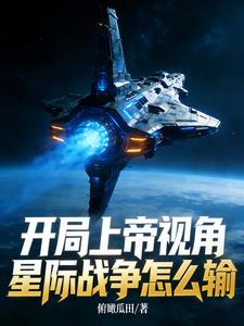 《开局上帝视角，星际战争怎么输》连载 (1-538章) 俯瞰瓜田-我爱阅读