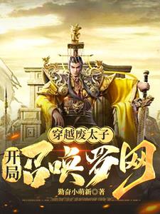 《开局废太子：召唤罗网》连载 (1-785章) 勤奋小萌新-我爱阅读