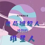《开局被超人捡到的维星人》连载 (1-134章) 茅庐藏酒壶-爱阅读