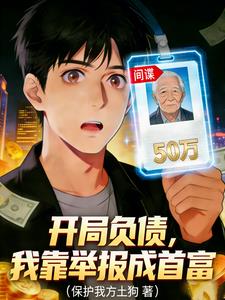 《开局负债，我靠举报成首富》连载 (1-379章) 保护我方土狗 - 我爱阅读-我爱阅读